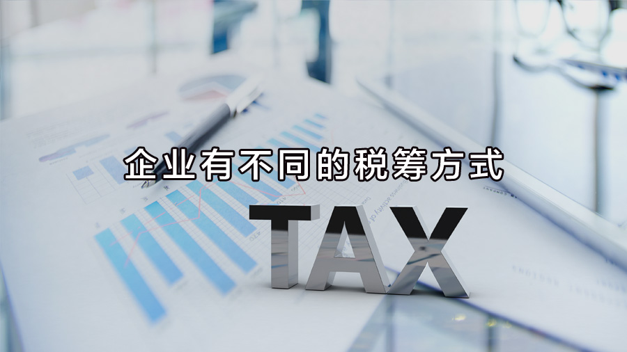 不同行業(yè)、不同業(yè)務(wù)，企業(yè)有不同的稅籌方式