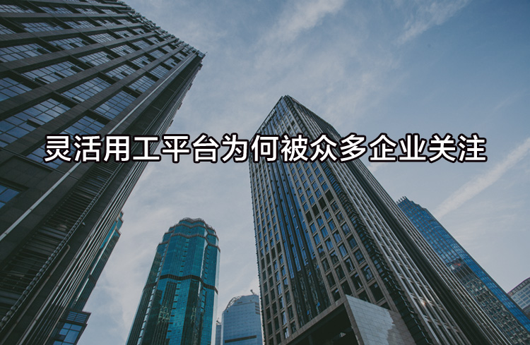 靈活用工平臺為何被眾多企業(yè)關(guān)注？